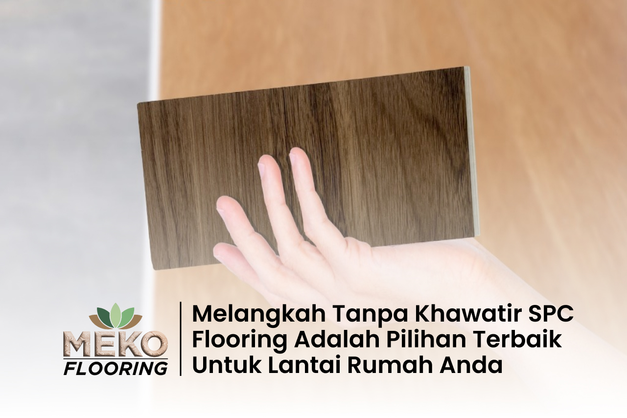 Melangkah Tanpa Khawatir: Mengapa SPC Flooring Adalah Pilihan Terbaik untuk Rumah Aktif Anda
