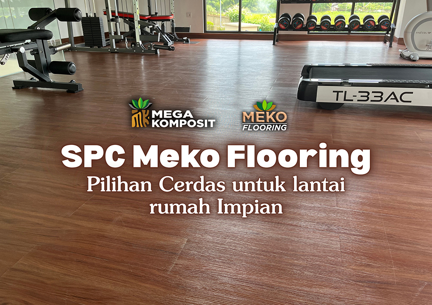 Rumah Impian, Lantai Idaman: Mengapa SPC Meko Flooring Jadi Pilihan Tepat?