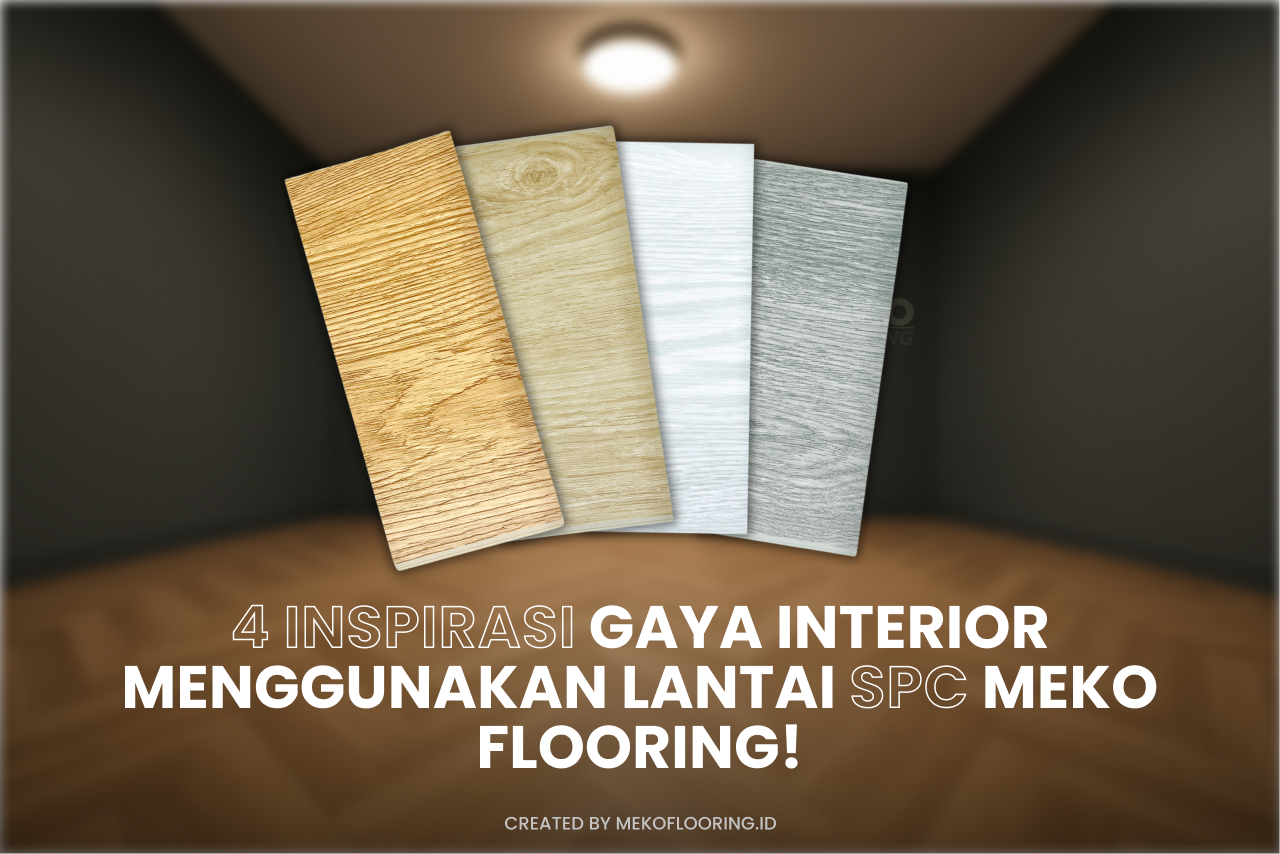 4 Inspirasi Gaya Interior Menggunakan Lantai SPC MEKO Flooring!