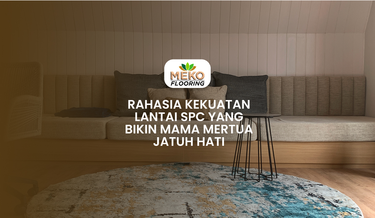 Rahasia kekuatan lantai SPC yang bikin Mama Mertua Jatuh Hati
